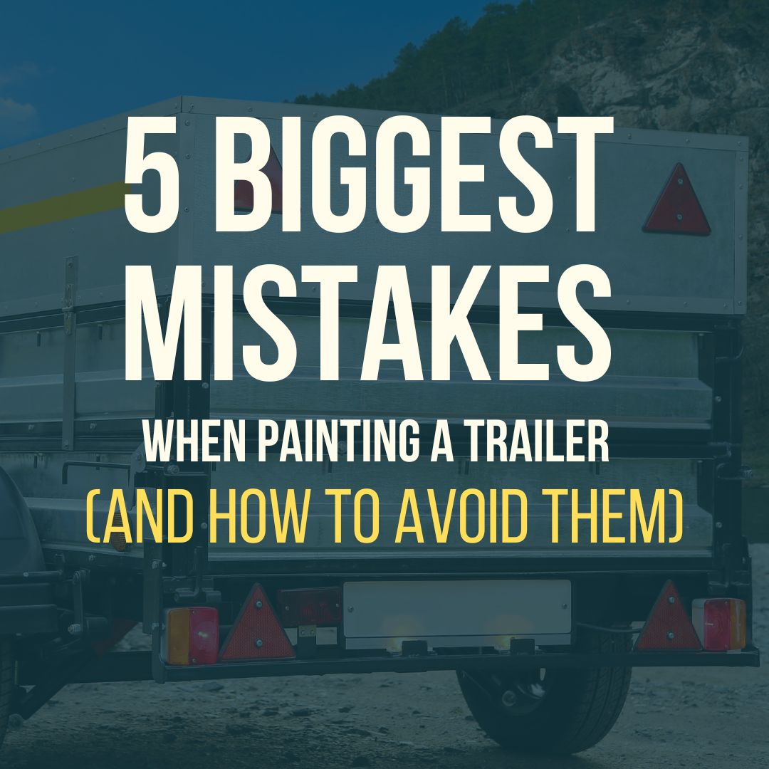 5 Biggest Mistakes People Make When Painting a Trailer (And How to Avoid Them)